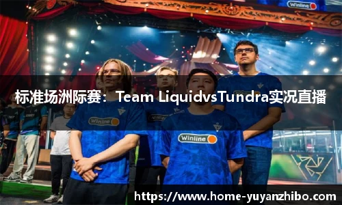 标准场洲际赛：Team LiquidvsTundra实况直播